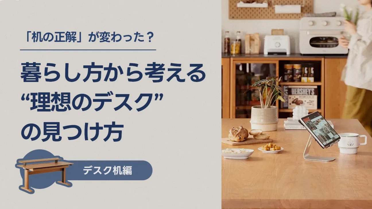 「机の正解」が変わった？暮らし方から考える“理想のデスク”の見つけ方